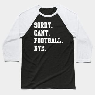 Sorry Cant Football Bye Baseball T-Shirt